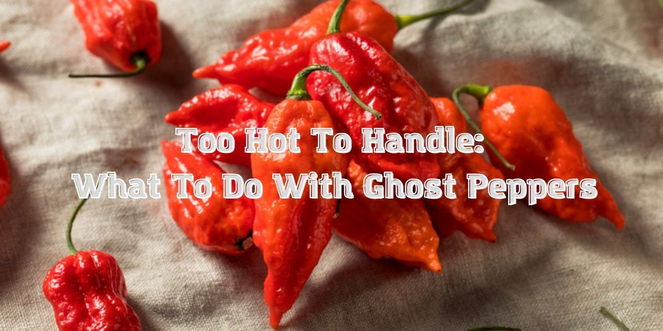 Too Hot To Handle: What To Do With Ghost Peppers | Blog | Walk In ...