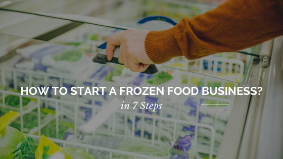 How to Start a Frozen Food Business in 7 Steps