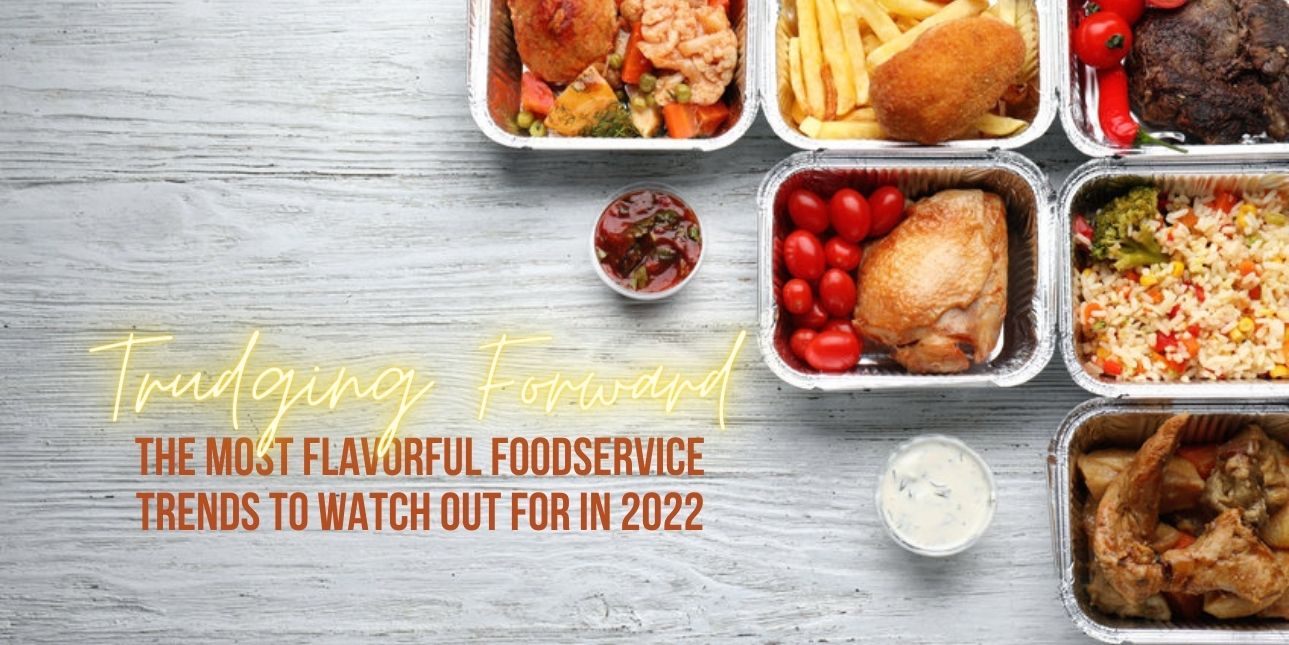Trudging Forward: The Most Flavorful Foodservice Trends to Watch Out For In 2022